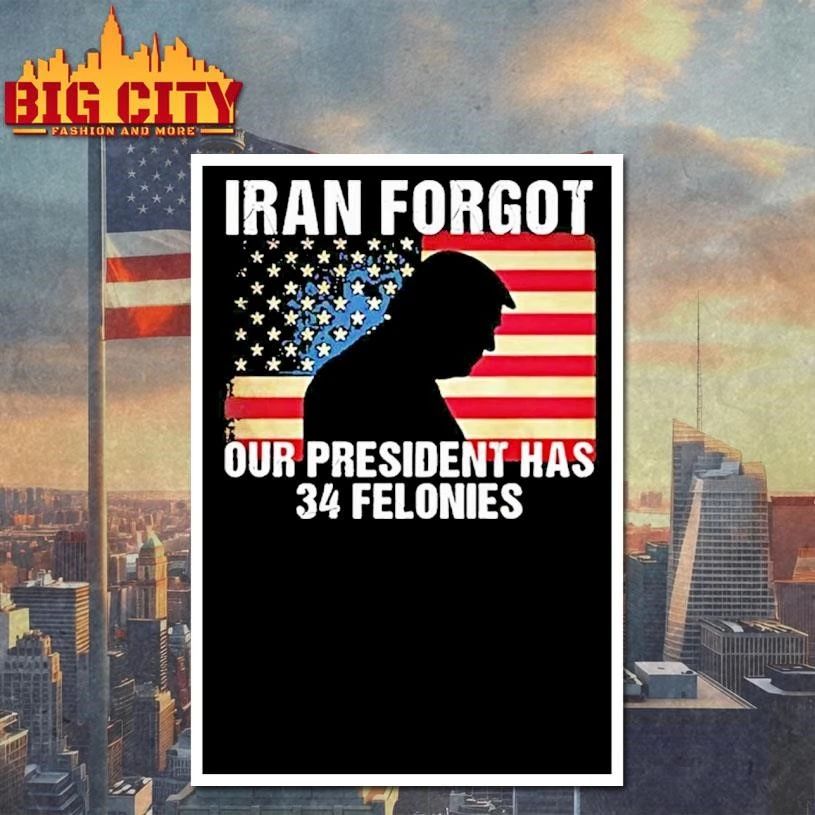 Trump Iran Forgot Our President Has 34 Felonies American Flag Tour 2026 Shirt