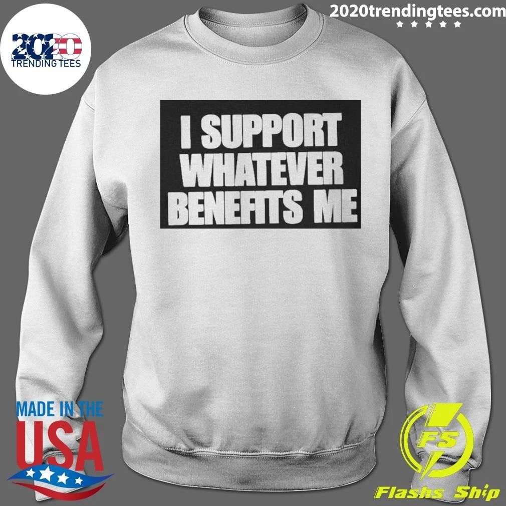 I Support Whatever Benefits Me Shirt