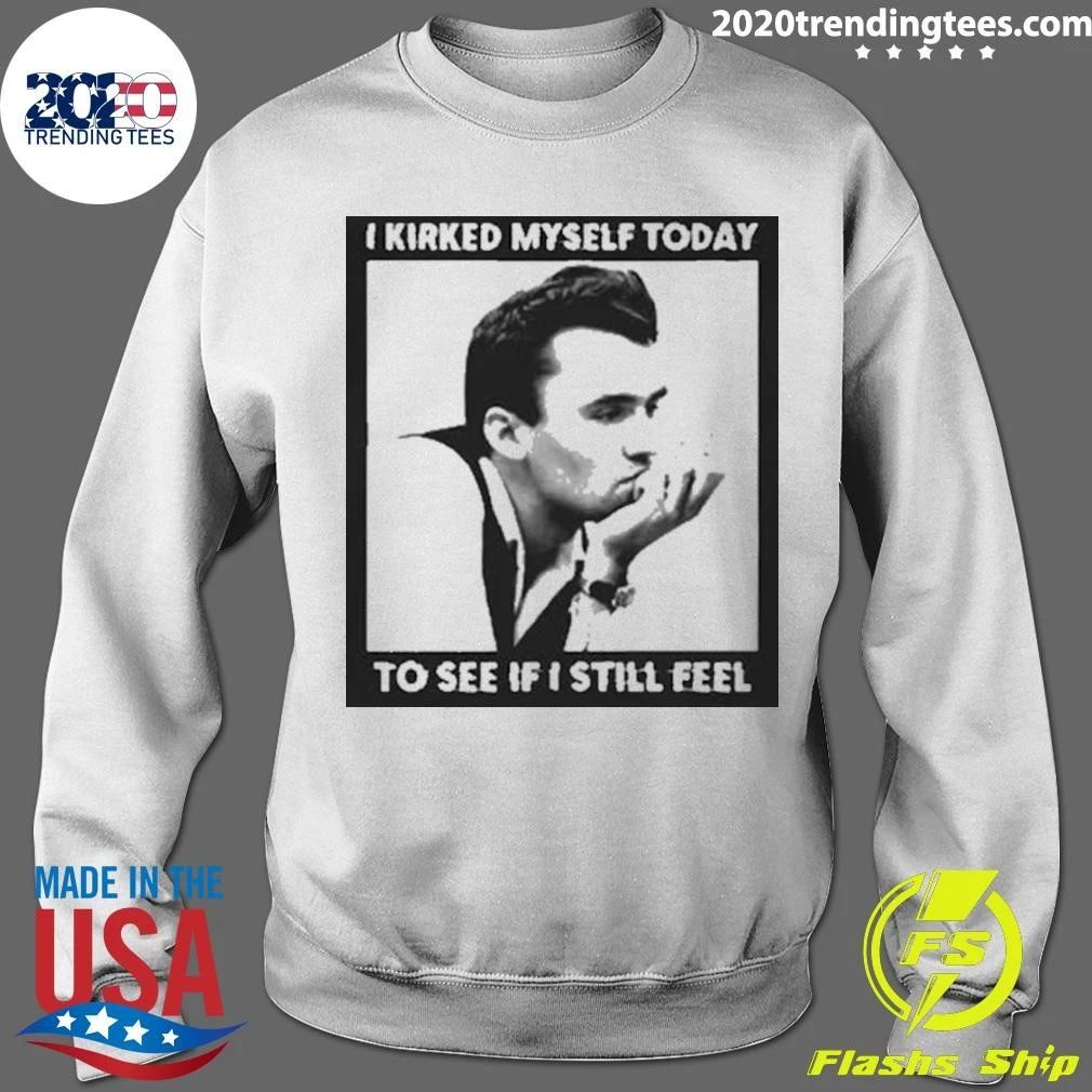 I Kirked Myself Today, To See If I Still Feel Tee Shirt