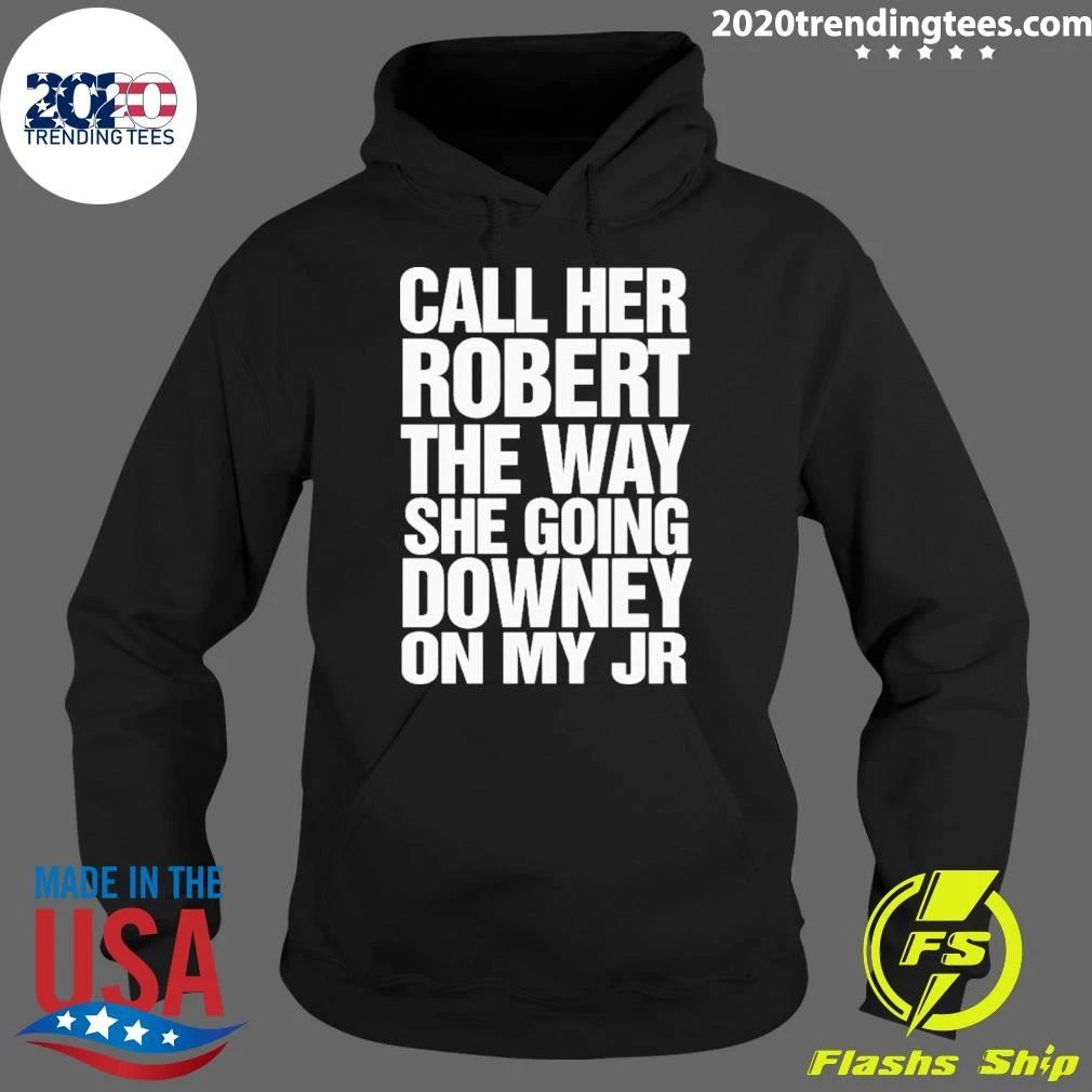 Call Her Robert The Way She Going Downey On My JR Shirt