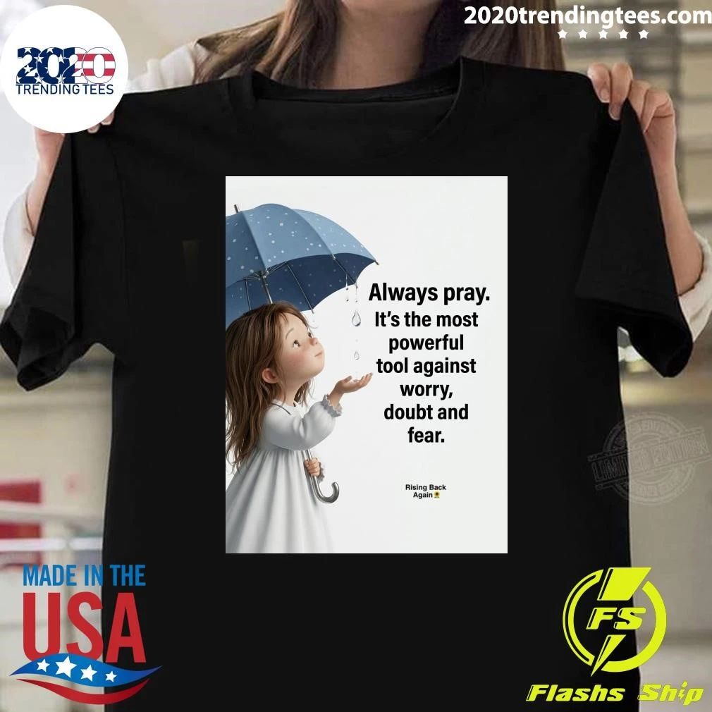 Always Pray It’s The Most Powerful Tool Against Worry, Doubt And Fear Shirt