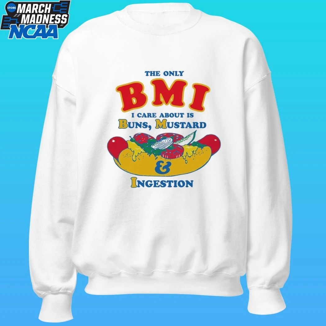 The Only Bmi I Care About Is Buns, Mustard And Ingestion Shirt