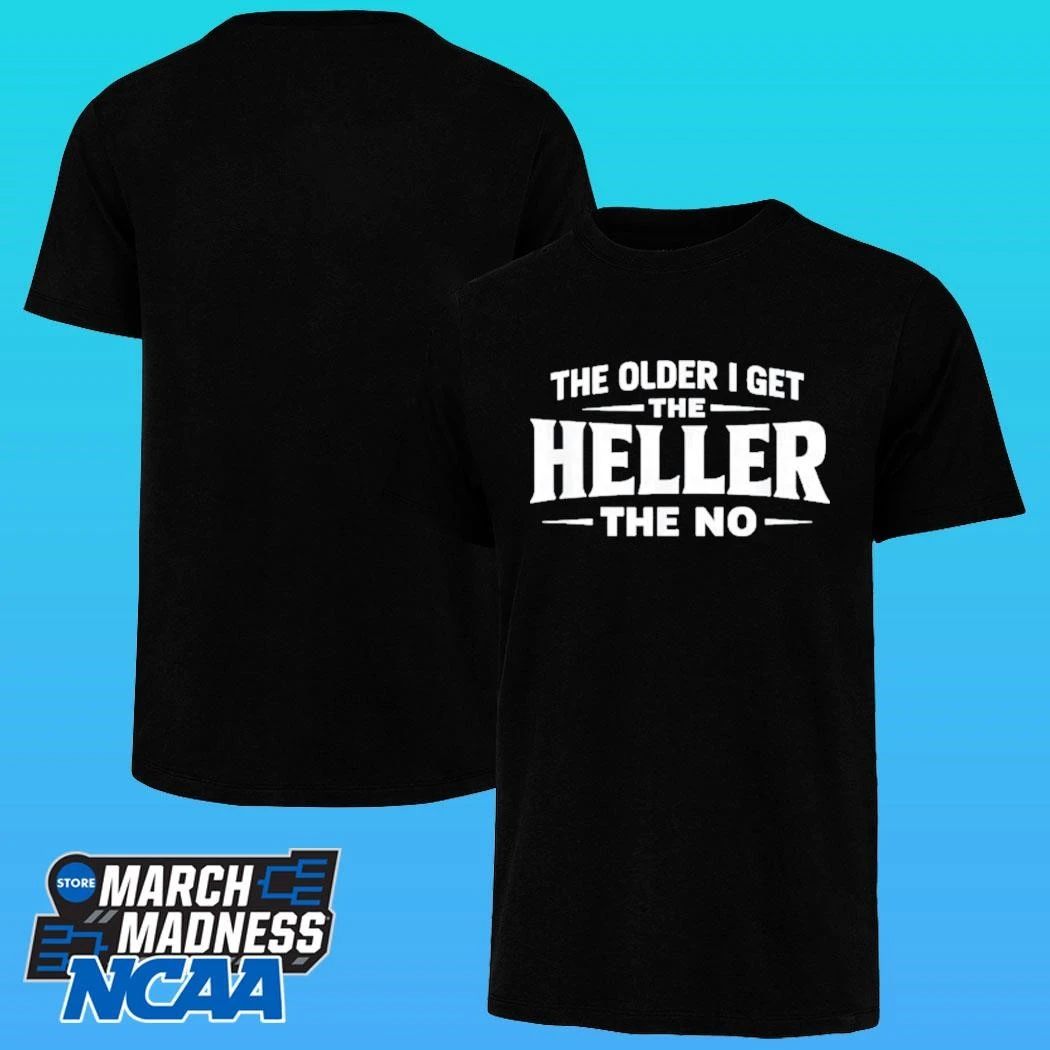 The Older I Get The Heller The No Shirt