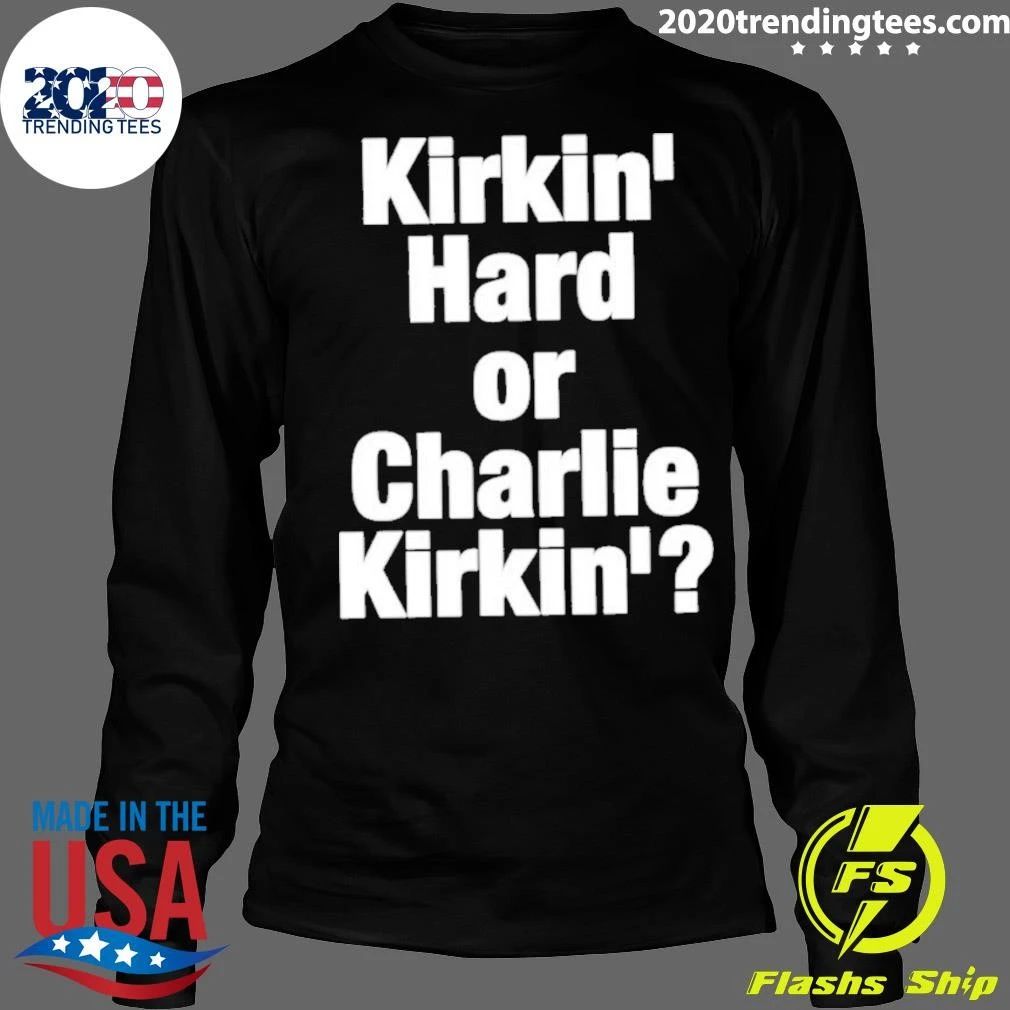 Kirkin’ Hard Or Charlie Kirkin’ Shirt