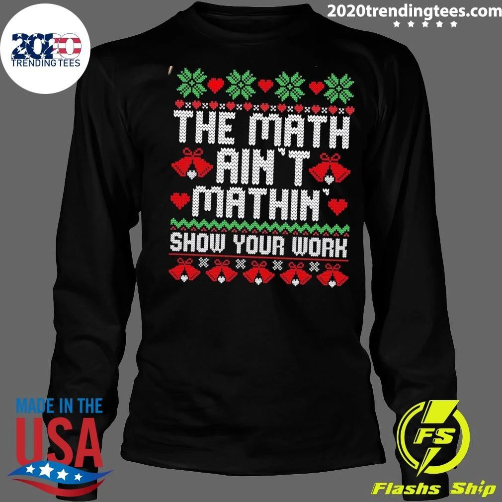 The Math Ain’t Mathin’ Show Your Work Math Teacher Christmas Shirt