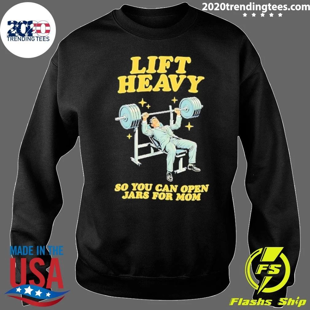 Lift Heavy So You Can Open Jars For Mom Shirt