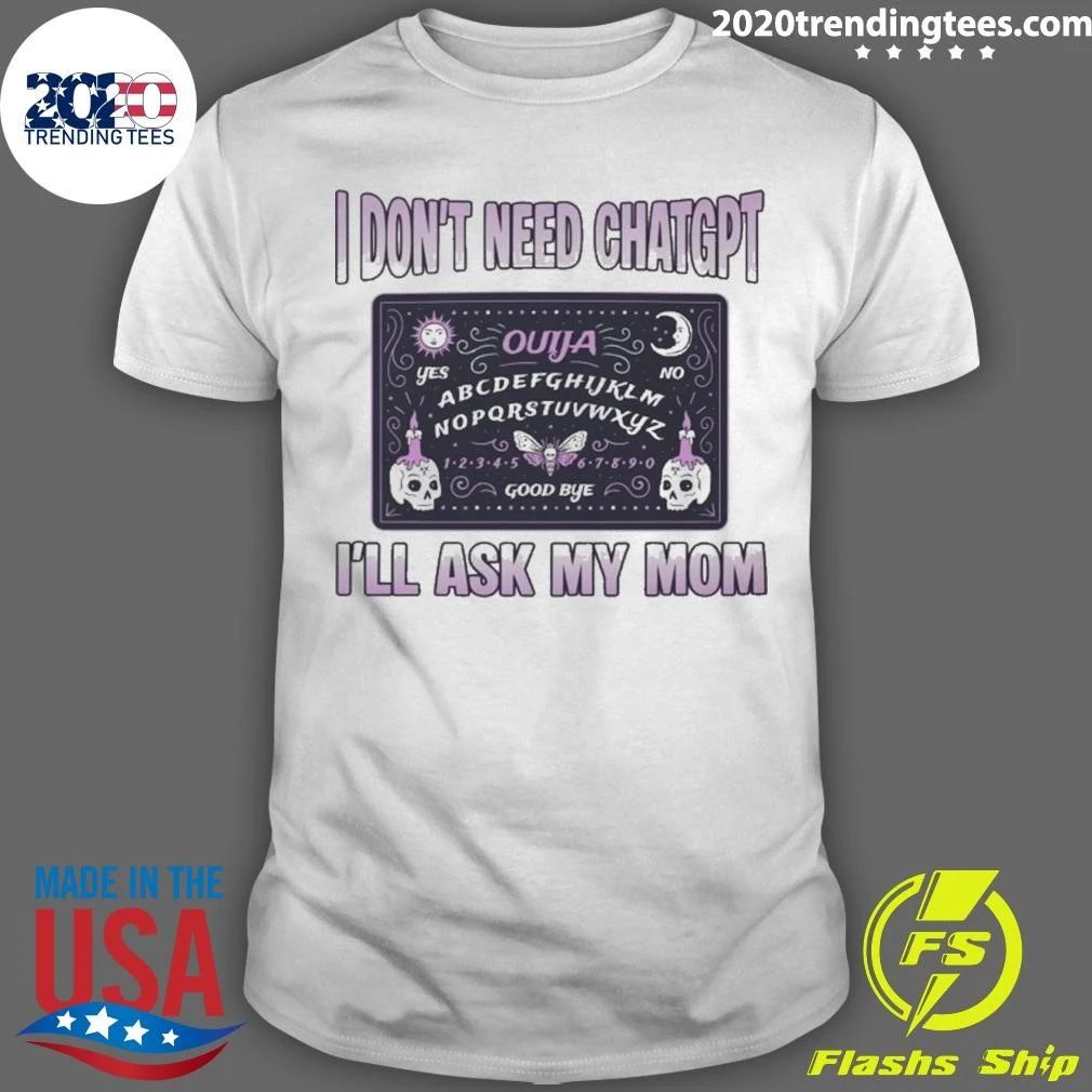 I Don’t Need ChatGPT, I’ll Ask My Mom Ouija Shirt