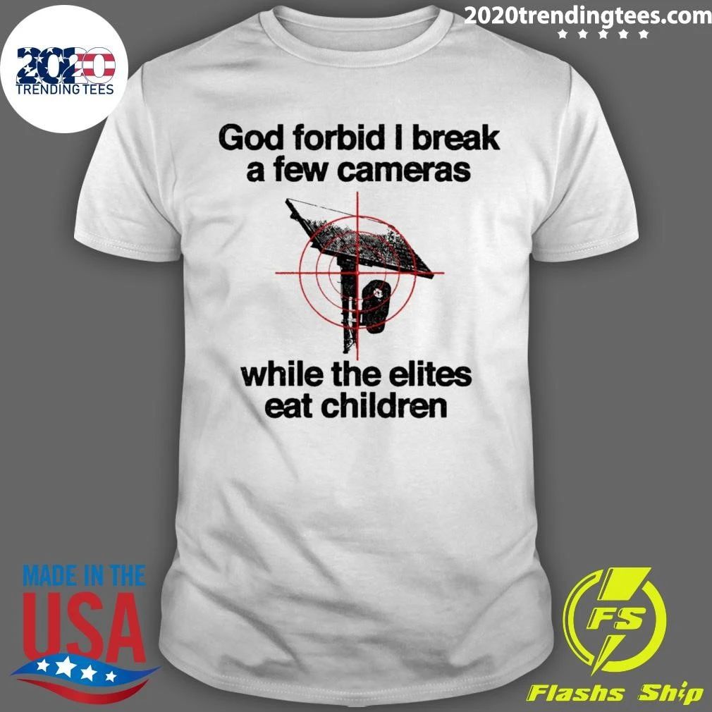 God Forbid I Break A Few Cameras While The Elites Eat Children Shirt
