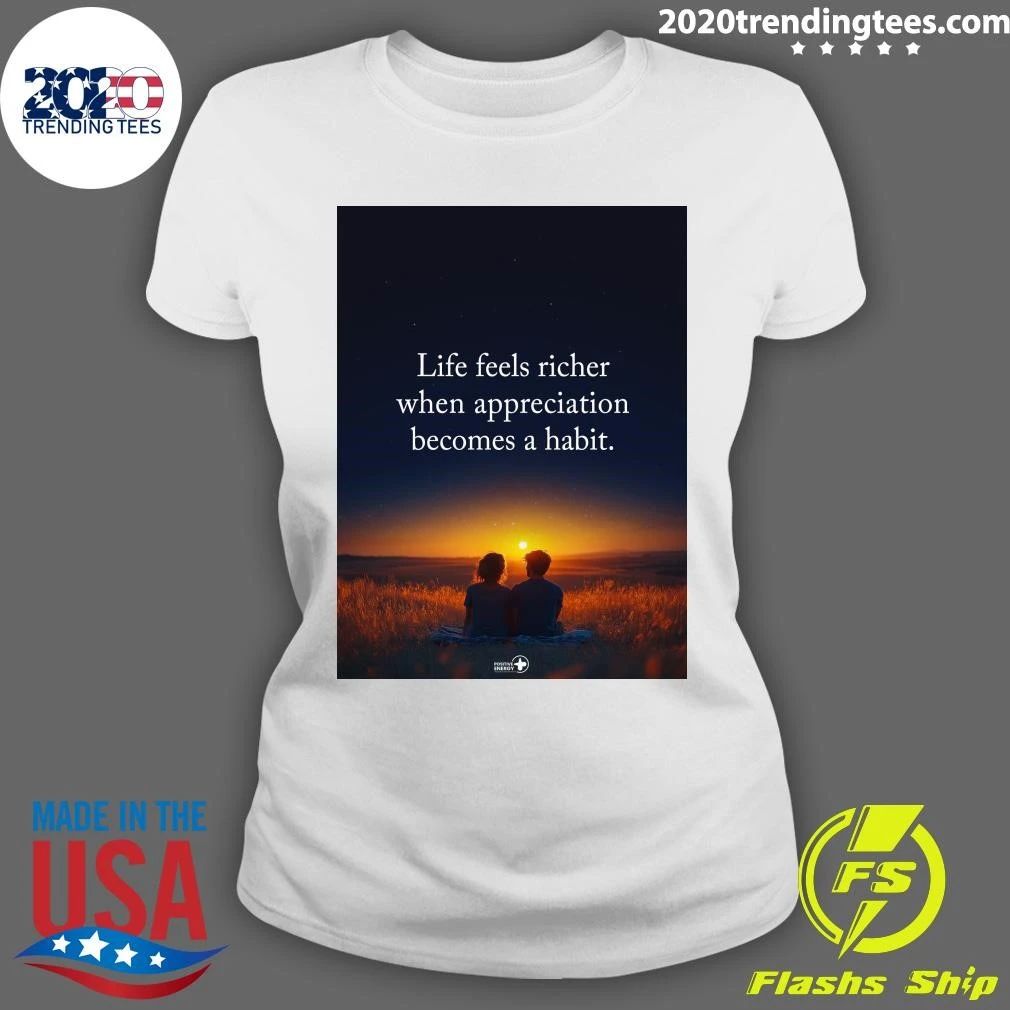 Life Feels Richer When Appreciation Becomes A Habit Shirt
