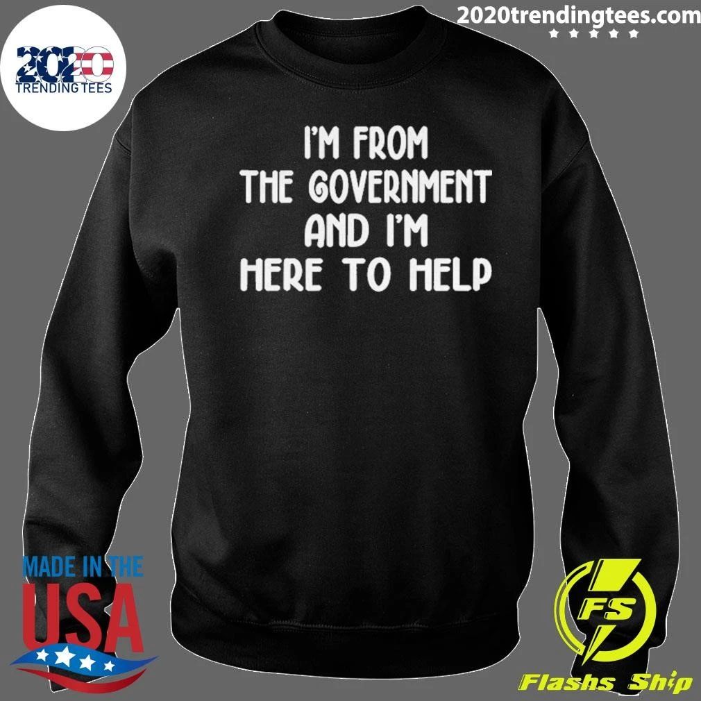I’m From The Government And I’m Here To Help Shirt
