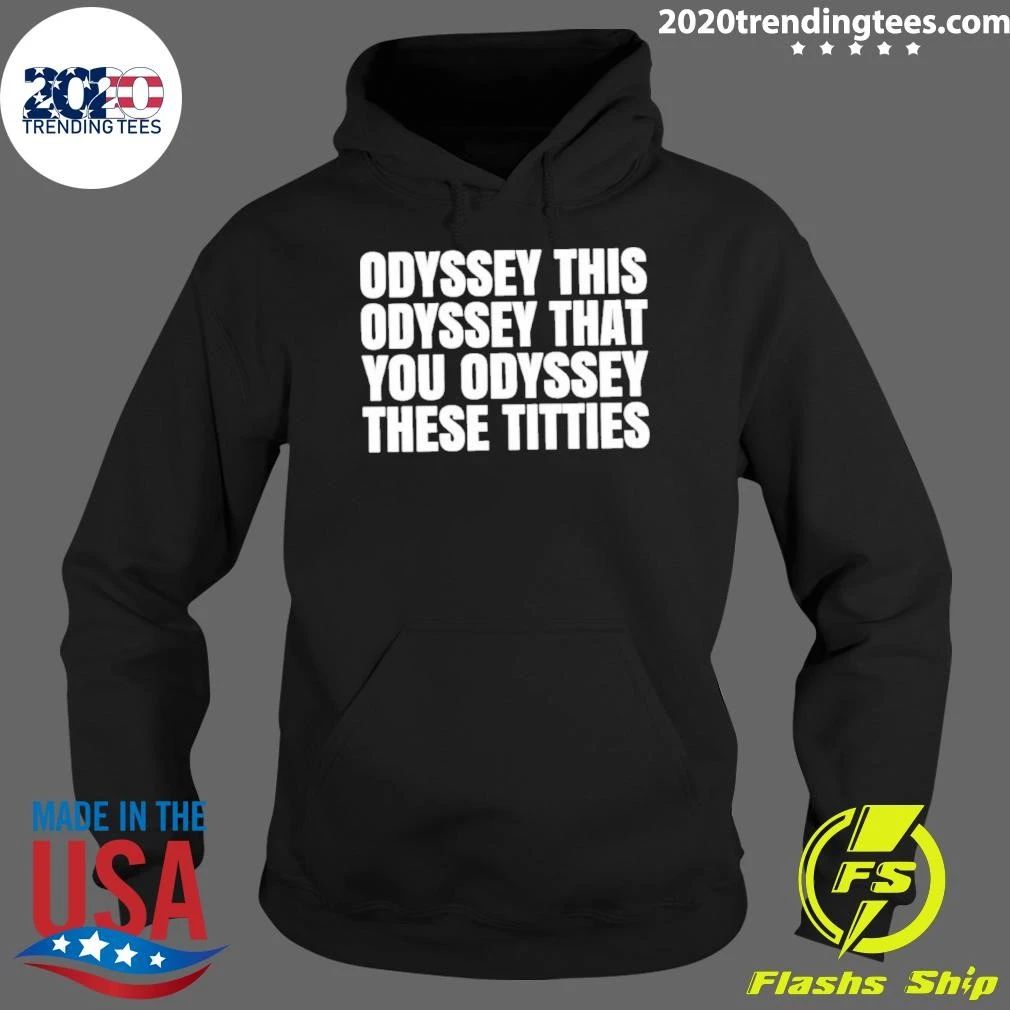 Odyssey This Odyssey That You Odyssey These Titties Shirt