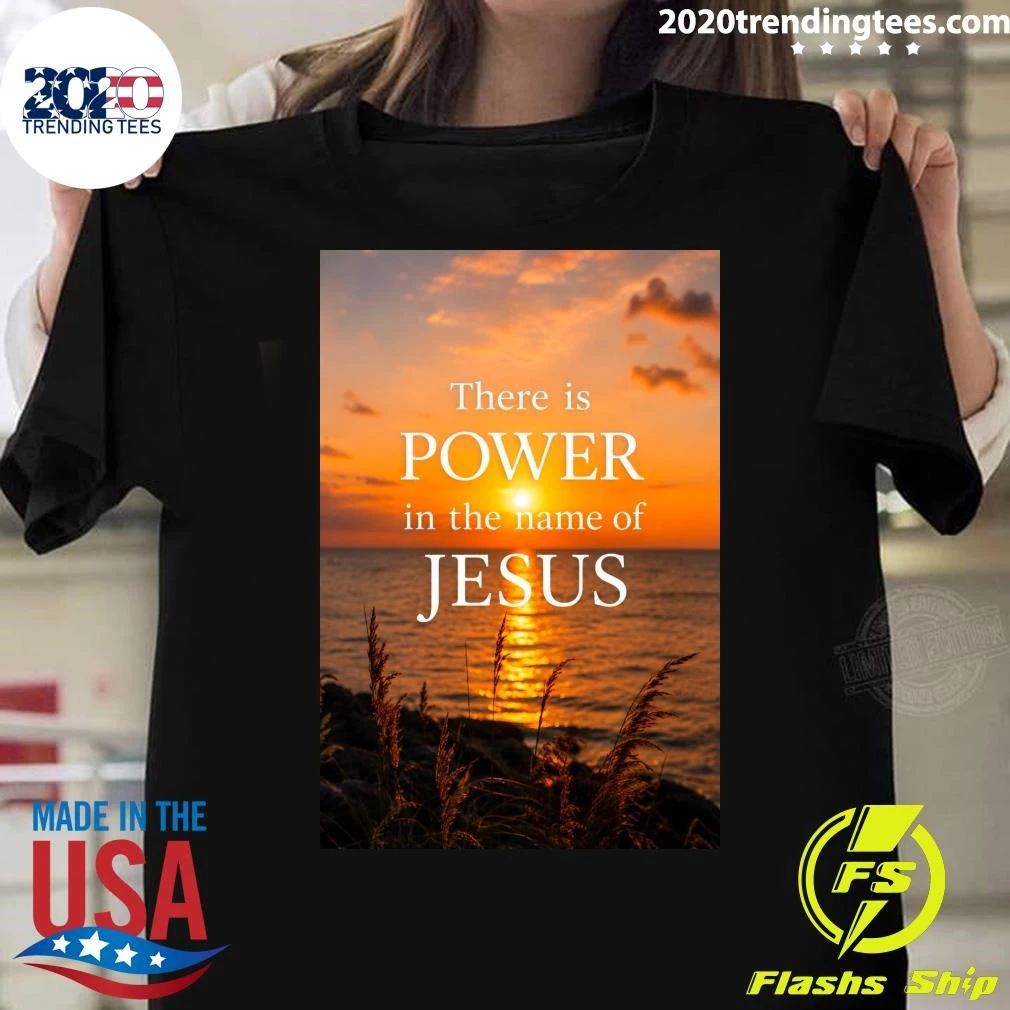 There Is Power In The Name Of Jesus Shirt