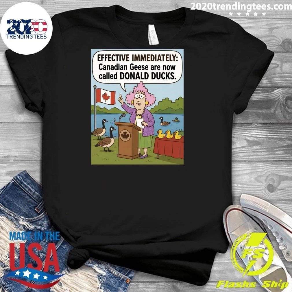 Effective Immediately Canadian Geese Are Now Called Donald Ducks Shirt