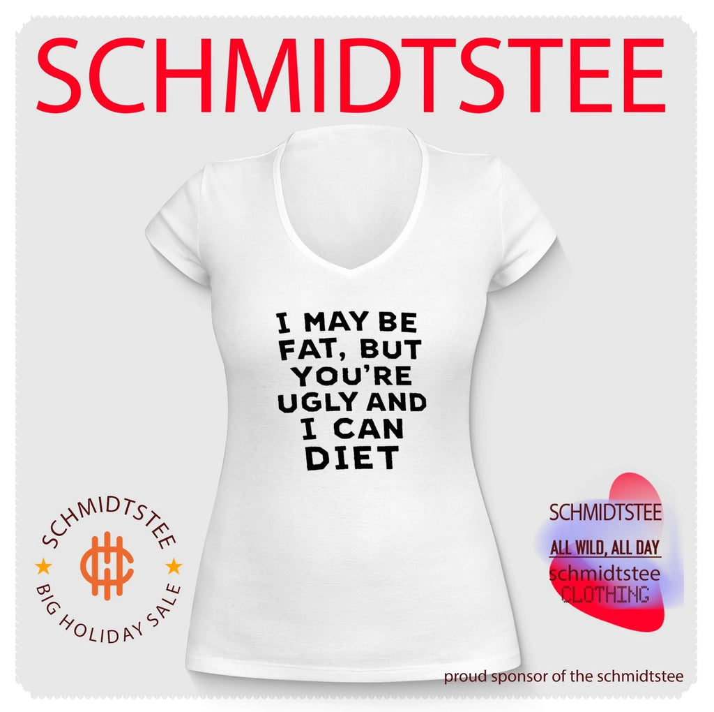 I may be fat but you’re ugly and I can diet shirt