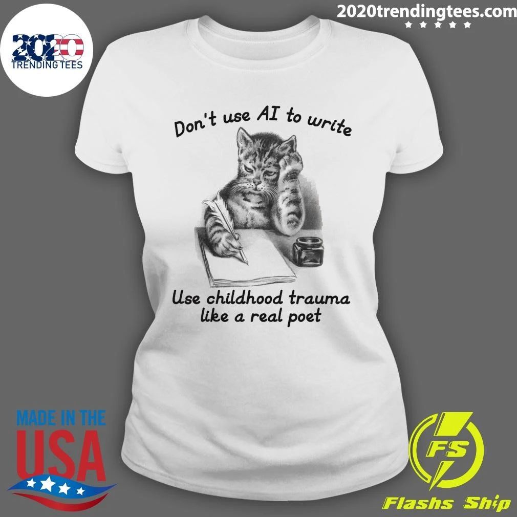 Cat Don’t Use AI To Write, Use Childhood Trauma Like A Real Poet Shirt