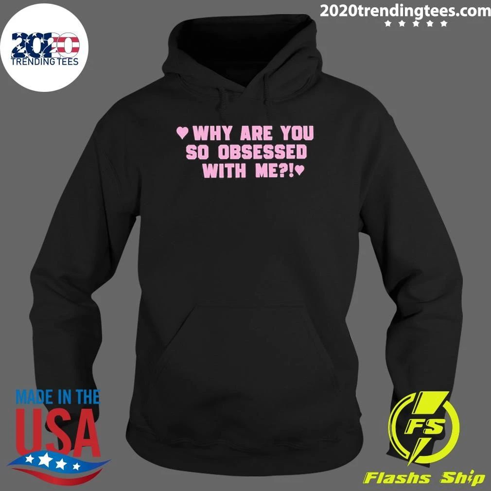 Why Are You So Obsessed With Me Shirt