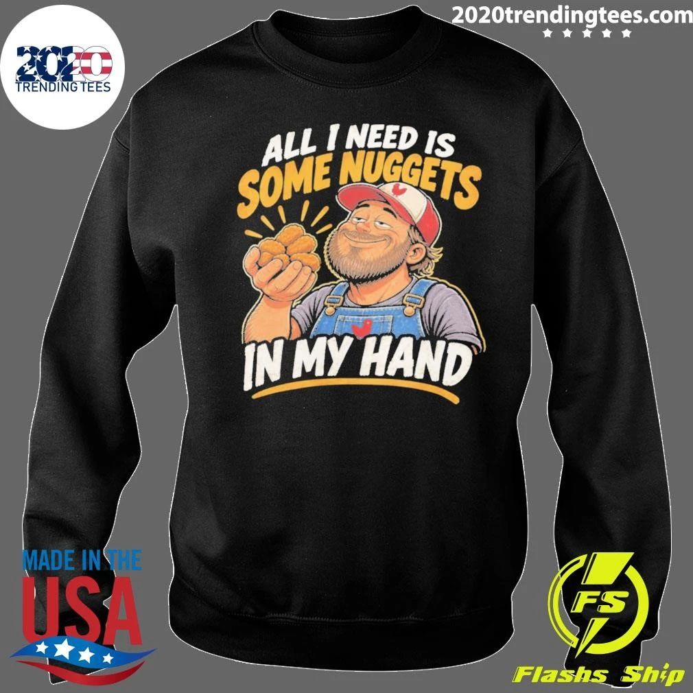 All I Need Is Some Nuggets In My Hand Shirt