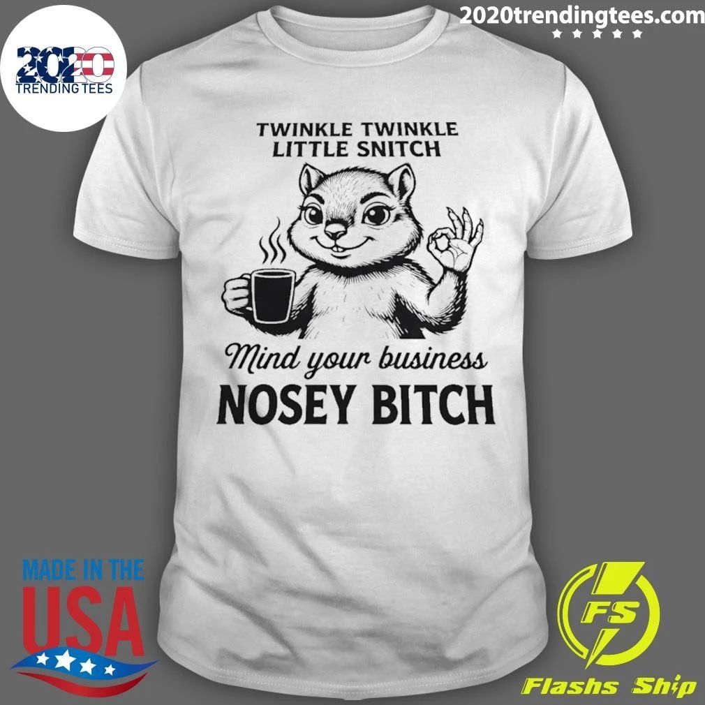 Twinkle Twinkle Little Snitch Mind Your Business Nosey Bitch Shirt