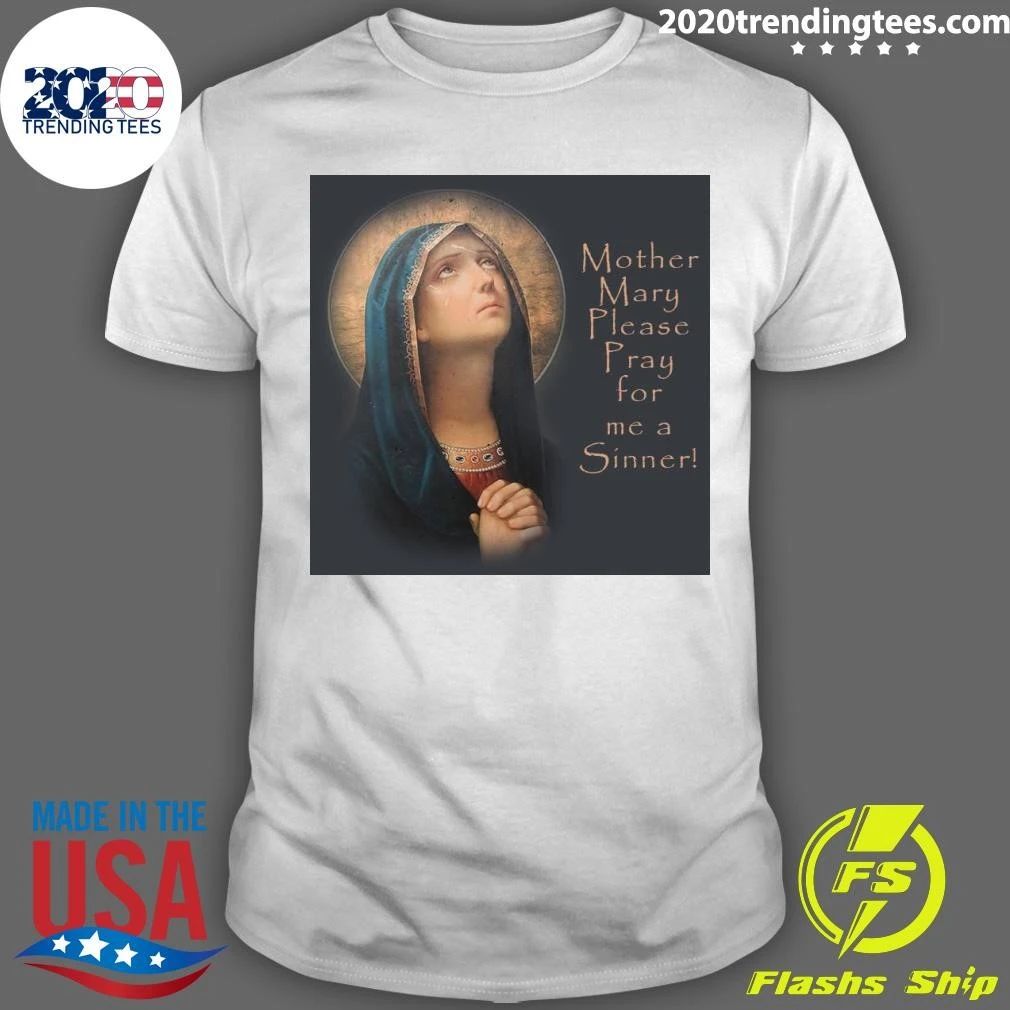 Mother Mary Please Pray for me a Sinner Shirt