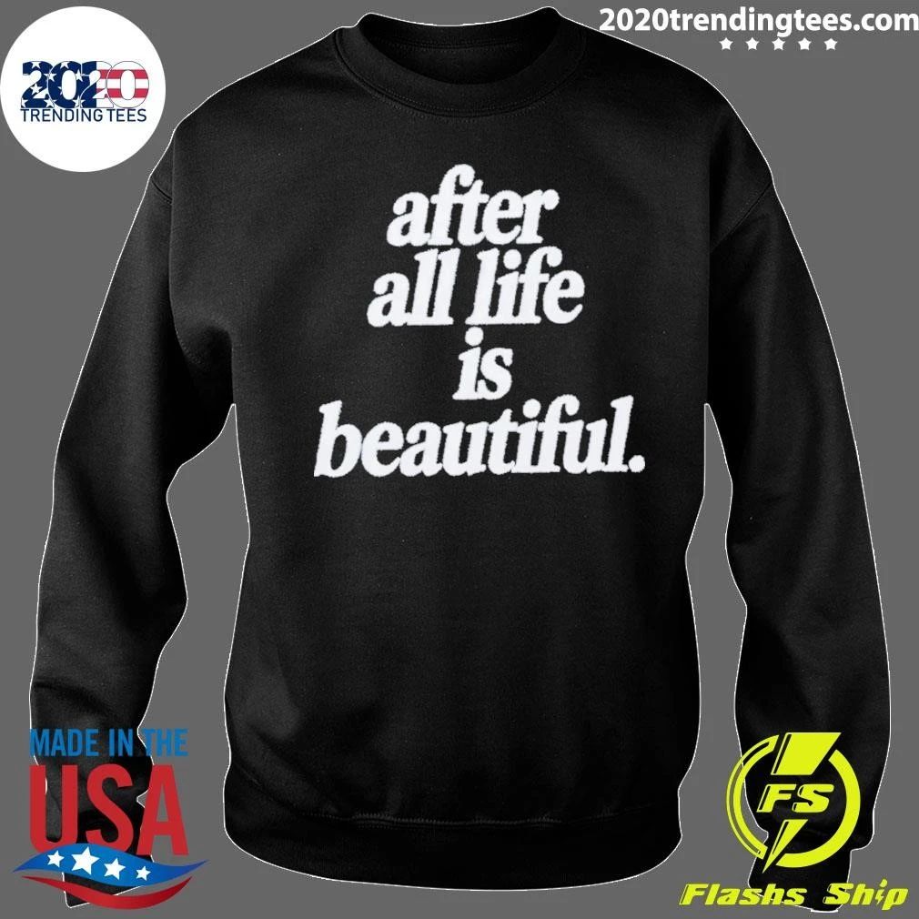 After All Life Is Beautiful inspirational Shirt