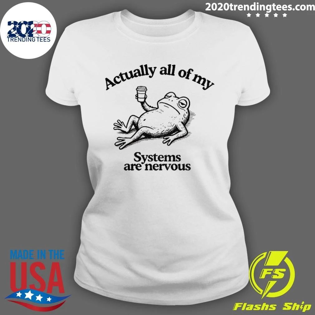 Frog Actually All Of My Systems Are Nervous Shirt