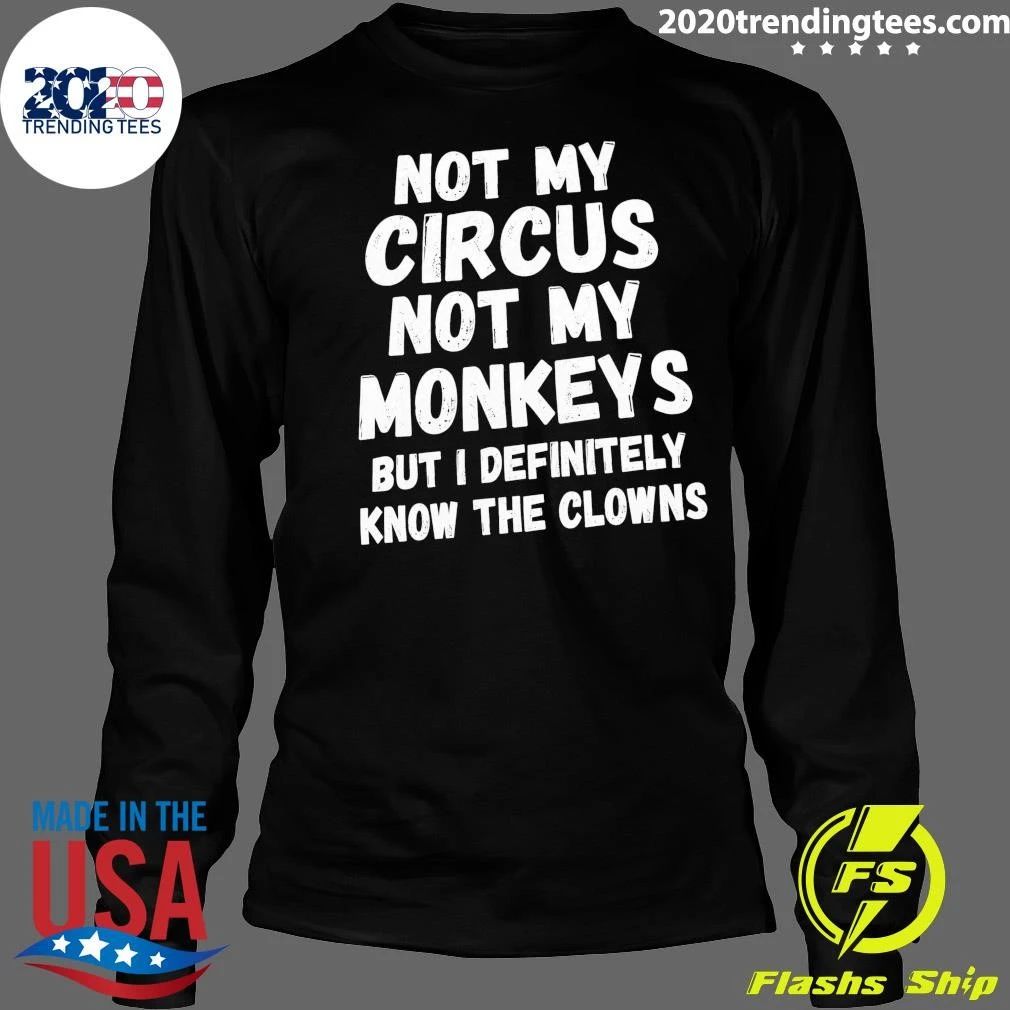 Not My Circus Not My Monkeys But I Definitely Know The Clowns Shirt