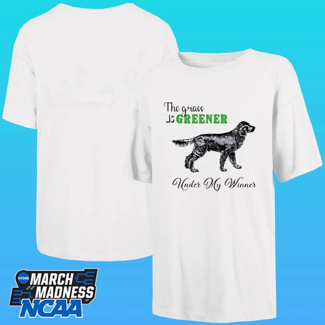 The Grass Is Greener Under My Winner Dog Shirt