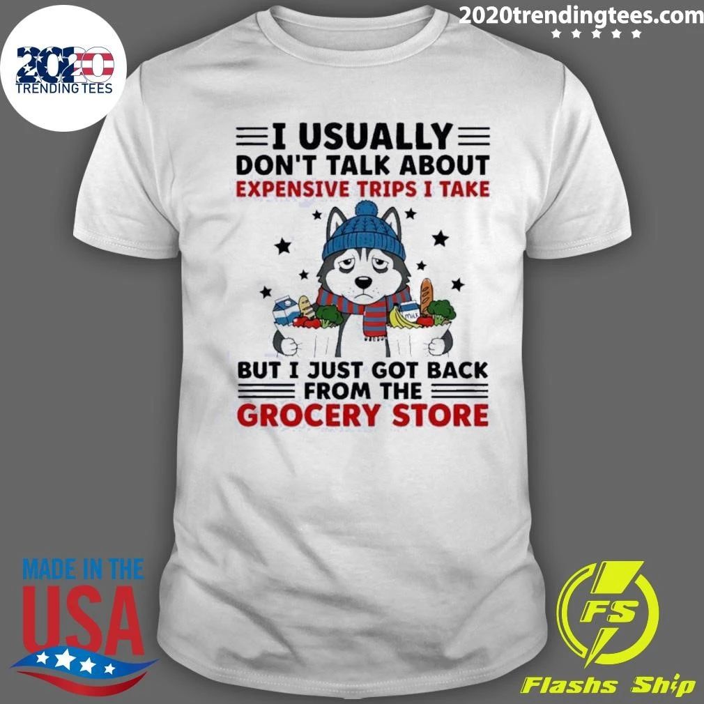 I Usually Don’t Talk About Expensive Trips but I Just Got Back From the Grocery Store Husky Shirt