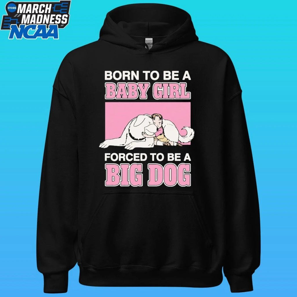 Born To Be A Baby Girl Forced To Be A Big Dog Shirt