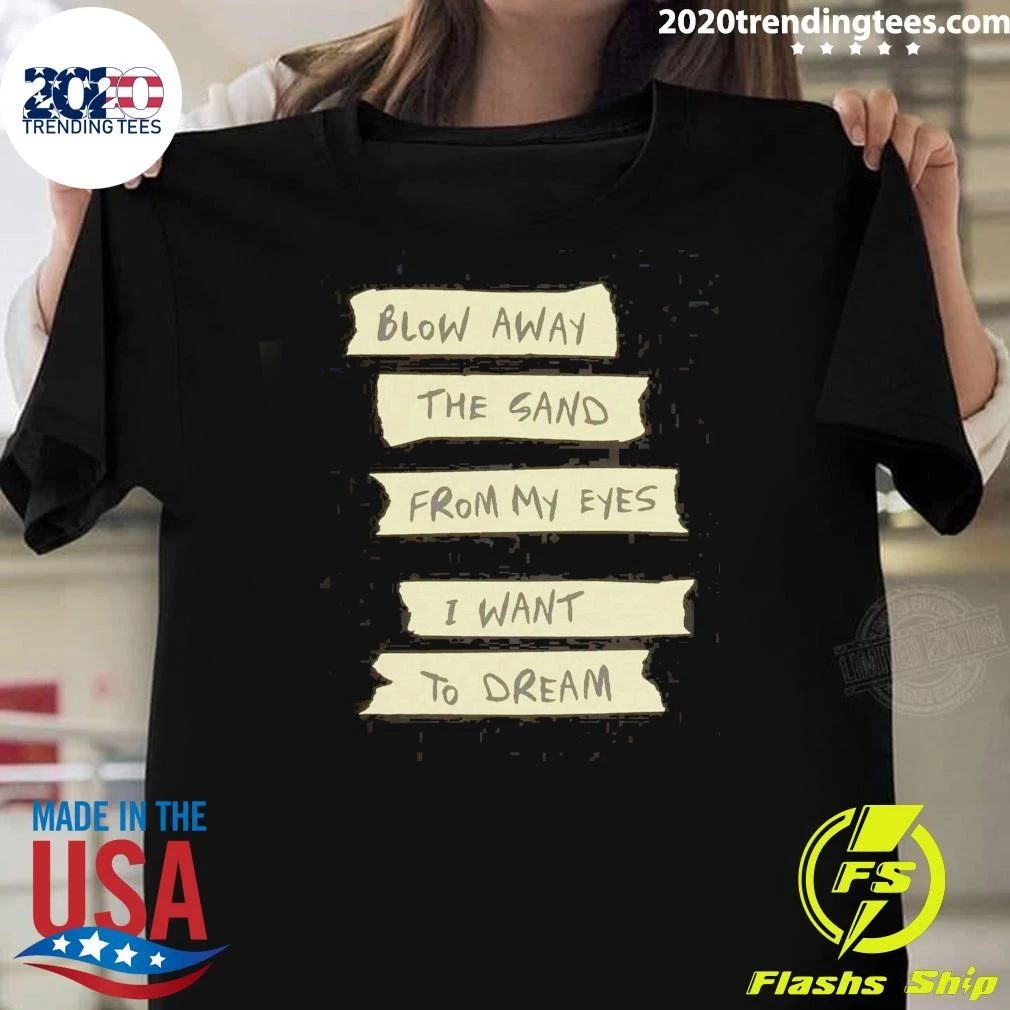 Blow Away The Sand From My Eyes I Want To Dream Tee Shirt