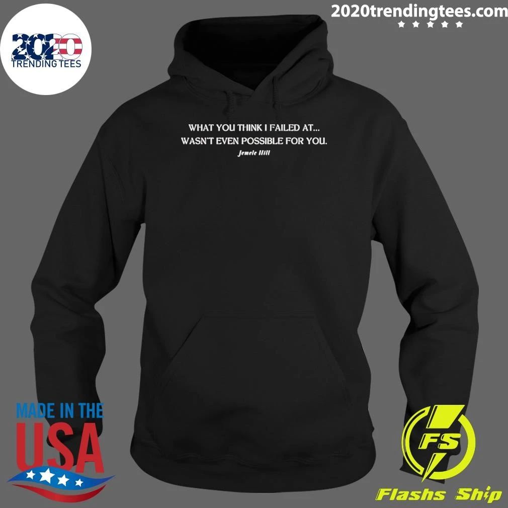 Jemele Hill What You Think I Failed At Wasn’t Even Possible For You Shirt