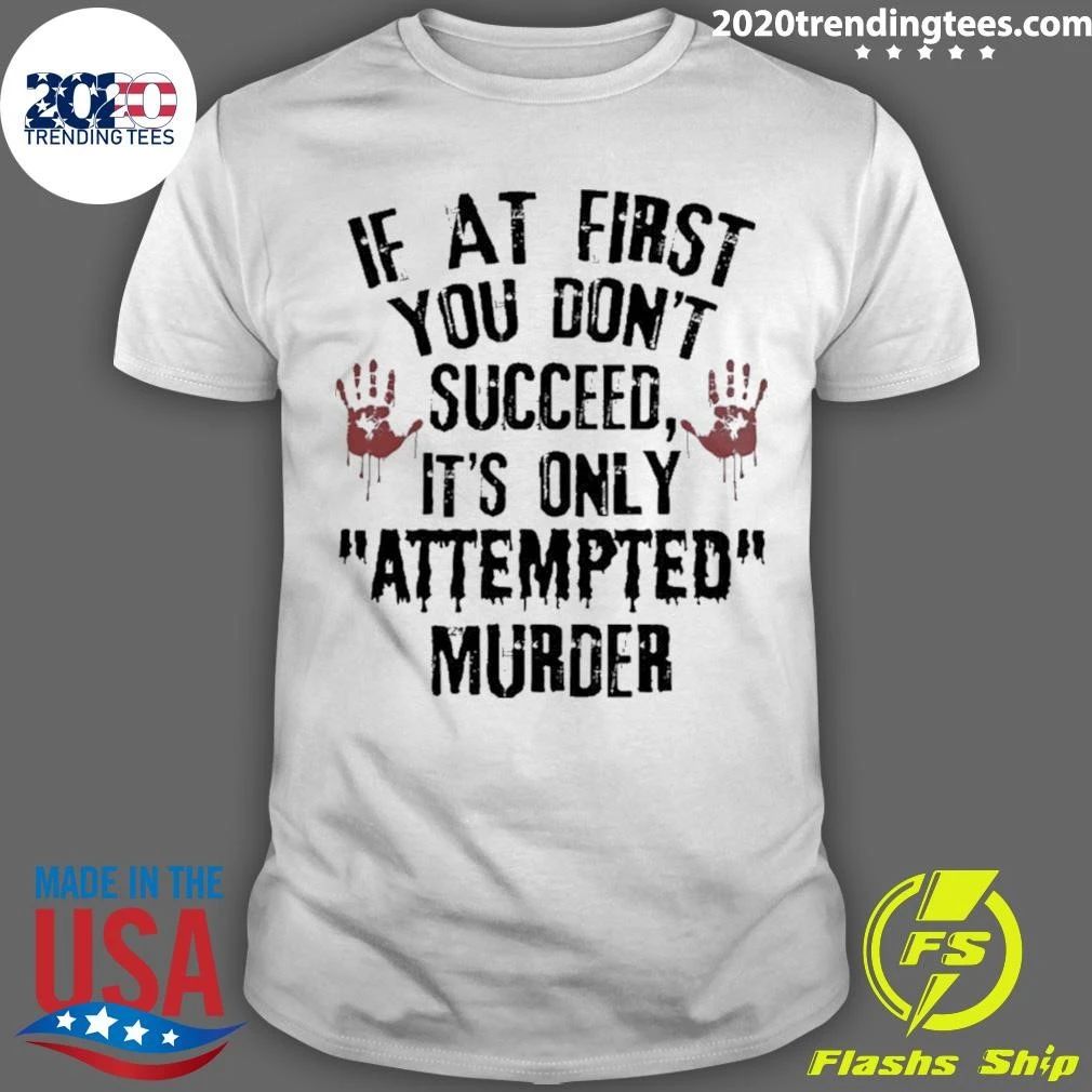 If You Fail the First Time, It’s Just Attempted Murder Shirt