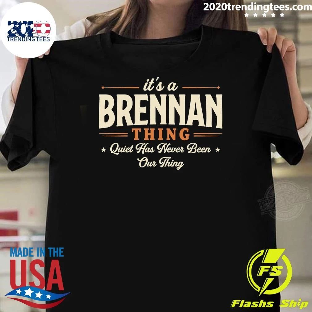 It’s A Brennan Thing Quiet Has Never Been Our Thing Tee Shirt
