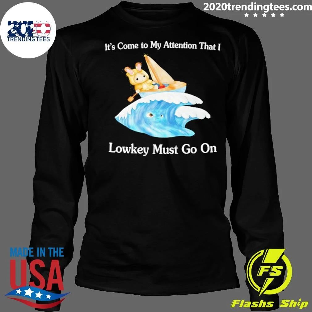 It’s Come to My Attention That I Lowkey Must Go On Shirt