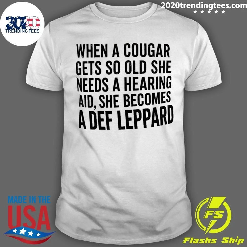 When a Cougar Gets So Old She Needs a Hearing Aid She Becomes a Def Leppard Shirt