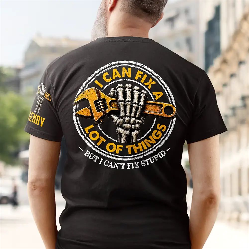 I Can Fix A Lot Of Things But I Can't Fix Stupid - Personalized T Shirt