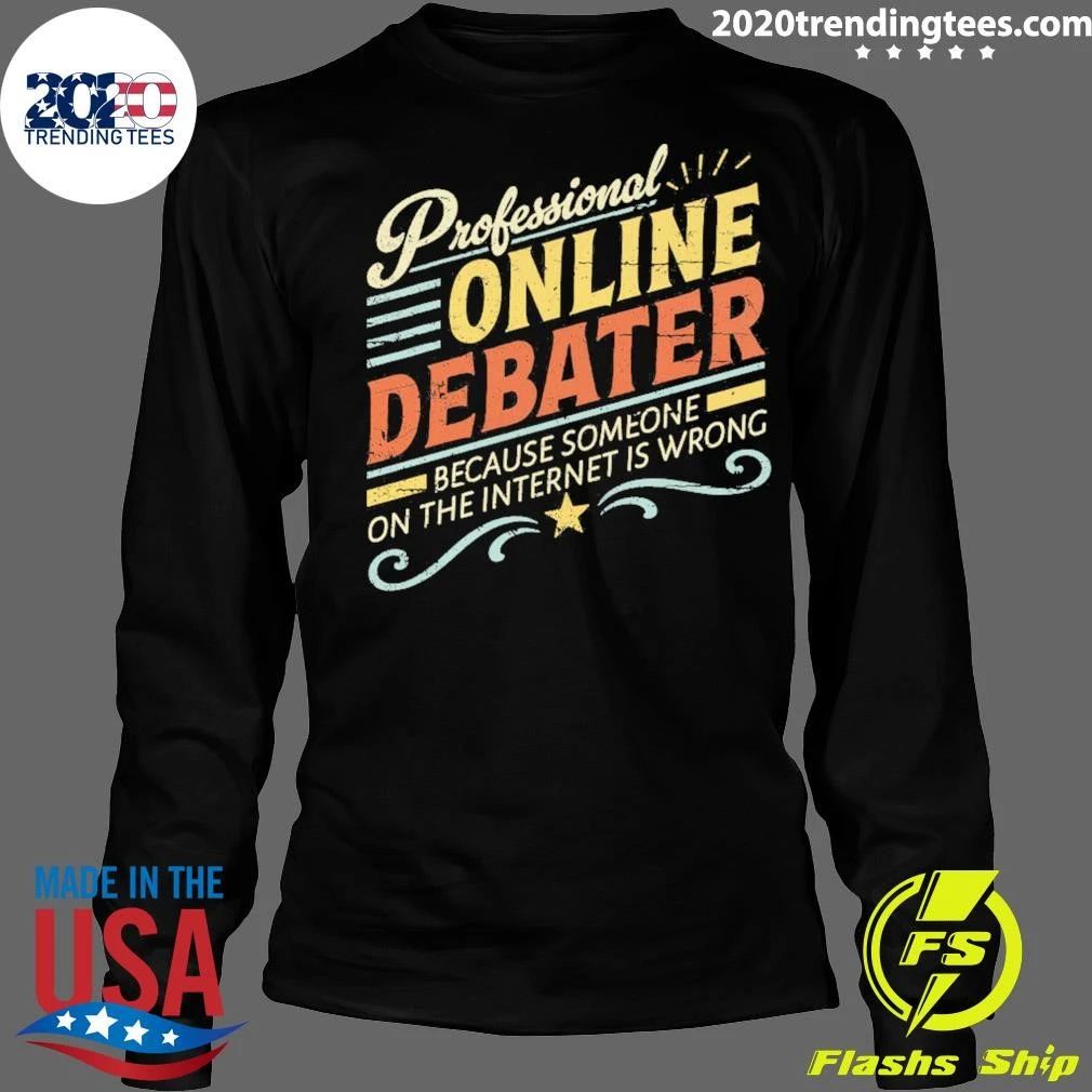 Professional Online Debater Because Someone On The Internet Is Wrong Shirt