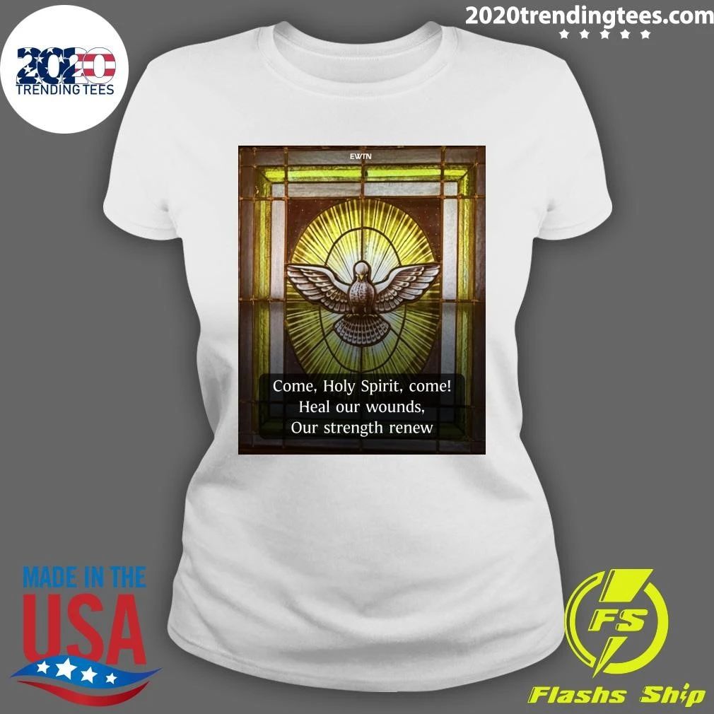Come, Holy Spirit, Come Heal Our Wounds, Our Strength Renew Shirt