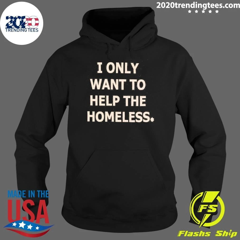 I Only Want To Help The Homeless Shirt