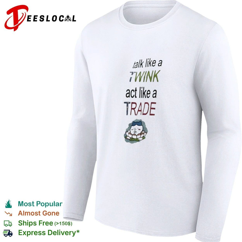 Talk Like a Twink Act Like a Trade lgbtq T-shirt