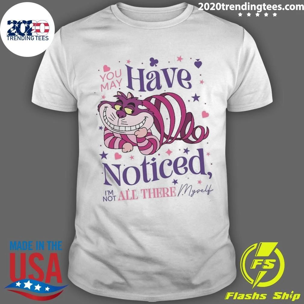 You May Have Noticed I’m Not All There Myself Cartoon Cheshire Cat Shirt