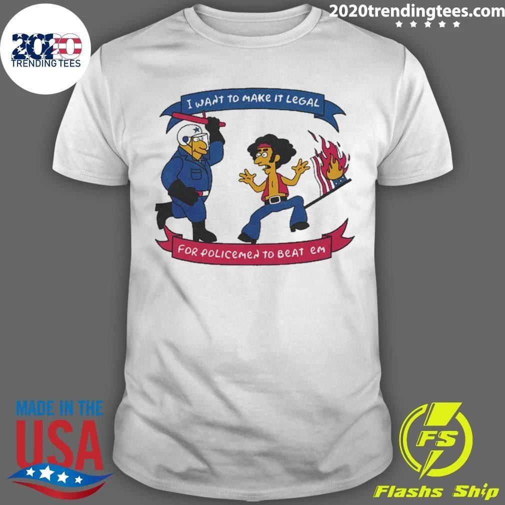 I Want To Make It Legal For Policemen To Beat Em Shirt