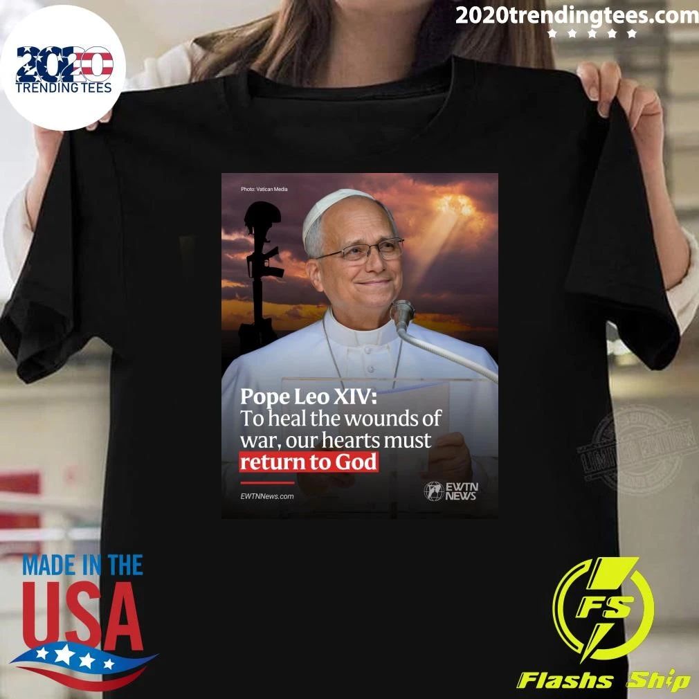Pope Leo XIV To Heal The Wounds Of War, Our Hearts Must Return To God Shirt