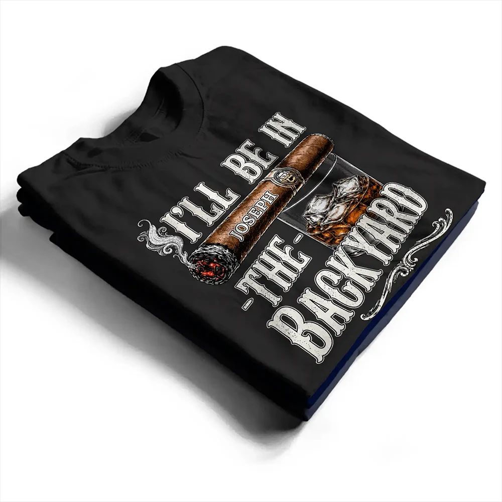 I'll Be In The Backyard - Personalized T Shirt