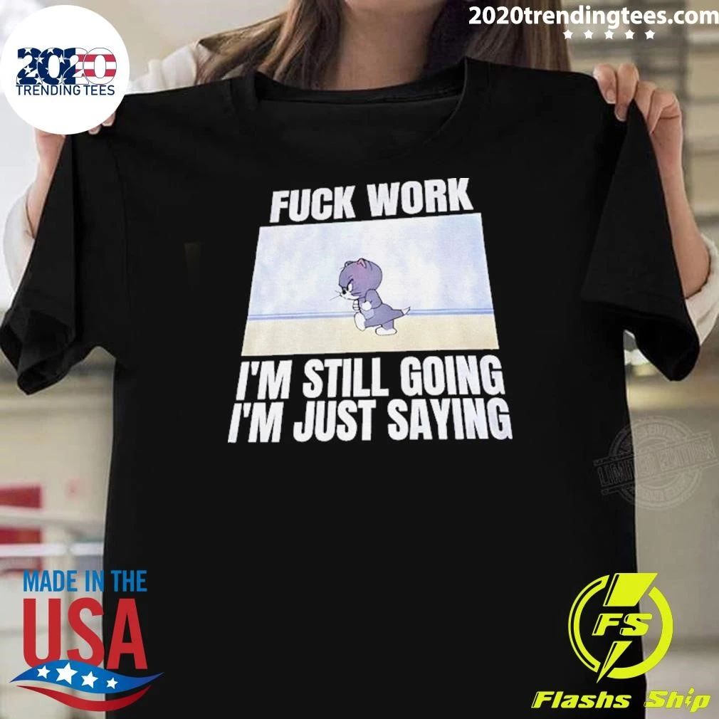 Tom And Jerry Fuck Work I’m Still Going I’m Just Saying Shirt