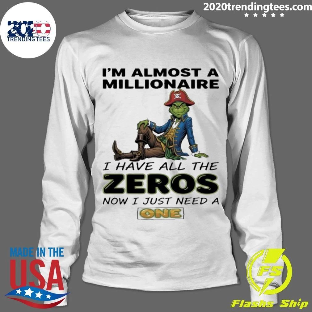 Grinch I’m Almost A Millionaire I Have All The Zeros Now I Just Need A One Circle Shirt