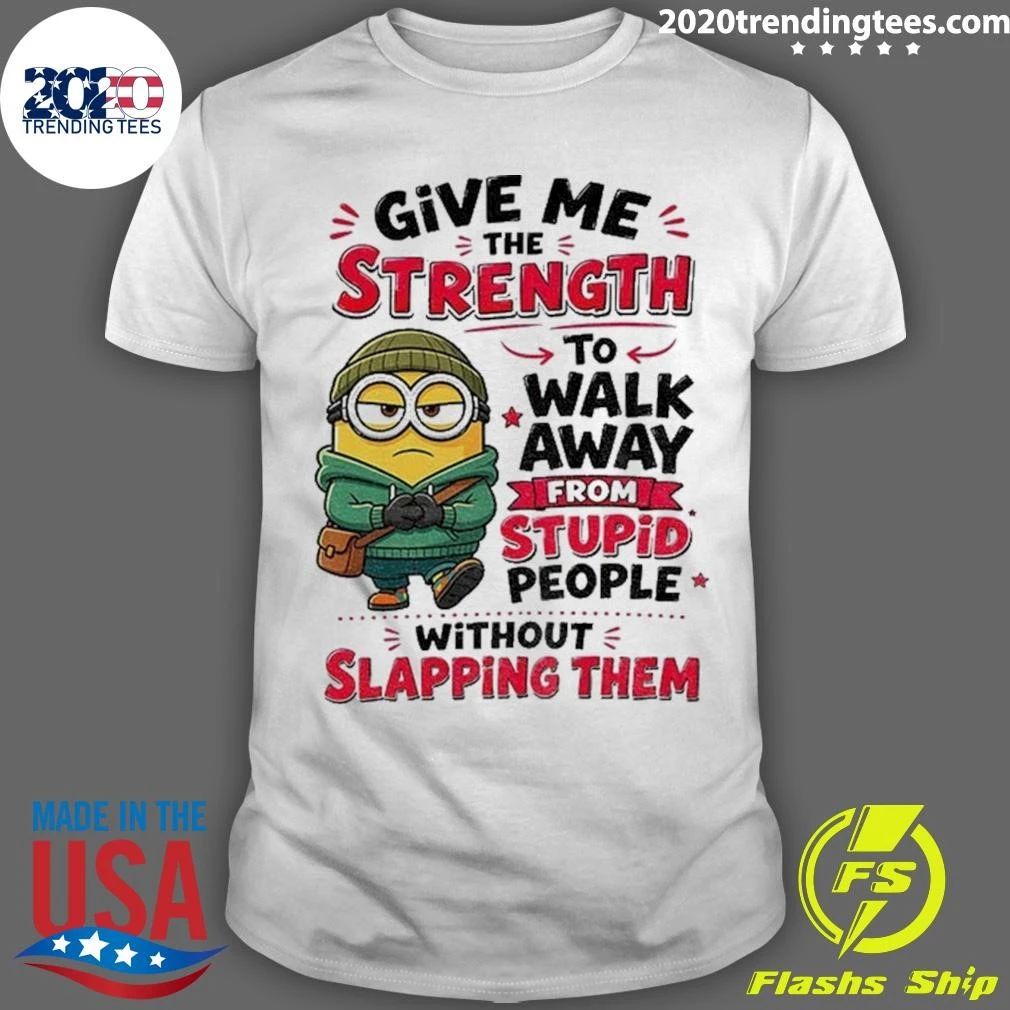 Minion Give Me The Strength To Walk Away From Stupid People Without Shirt