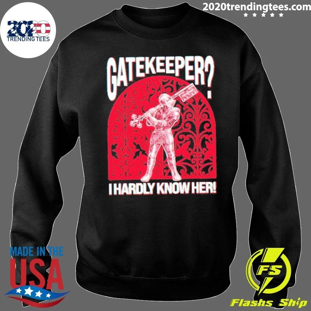Gatekeeper I Hardly Know Her Knight Shirt