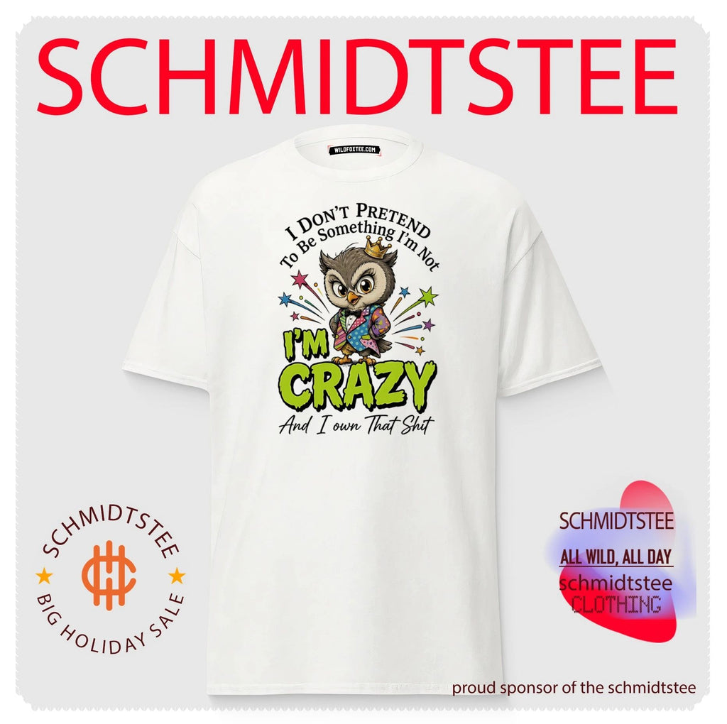 I don’t pretend to be something I’m not I’m crazy and I own that shit cartoon owl shirt