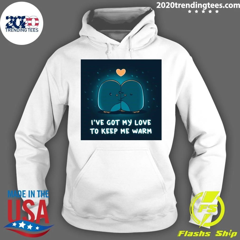 I’ve Got My Love Το Κeeρ Me Warm Shirt